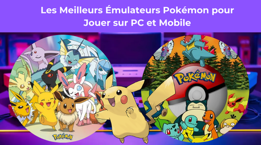 Les Meilleurs Émulateurs Pokémon pour Jouer sur PC et Mobile